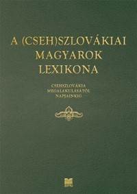 A (Cseh)Szlovákiai magyarok lexikona (Csehszlovákia megalakulásátol napjainkig)