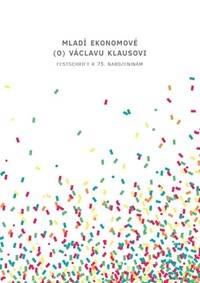 Mladí ekonomové (o) Václavu Klausovi - Festschrift k 75. narozeninám