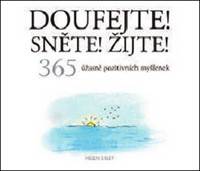 Doufejte! Sněte! Žijte! - 365 úžasně pozitivních myšlenek