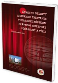 Správne delikty a správne trestanie v stredoeurópskom právnom priestore - súčasnosť a vízie