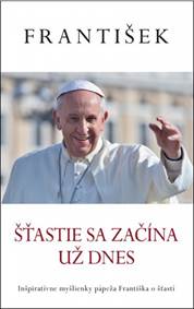 Šťastie sa začína už dnes (Pápež František)