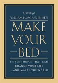 Make Your Bed : Little Things That Can Change Your Life... and Maybe the World