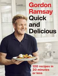 Gordon Ramsay Quick & Delicious : 100 recipes in 30 minutes or less