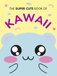 Kniha The Super Cute Book of Kawaii