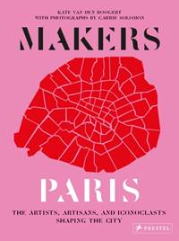 Kniha Makers Paris: The Artists, Artisans, and Iconoclasts Shaping the City