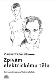 Kniha Zpívám elektrickému tělu - Biotronická imaginace Vladimíra Raffela