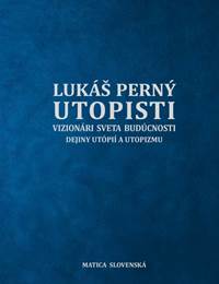 Utopisti. Vizionári sveta budúcnosti. Dejiny utopizmu a utópií.