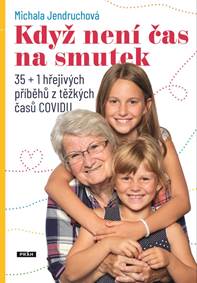 Když není čas na smutek - 35+1 hřejivých příběhů z těžkých časů COVIDu