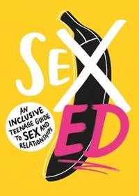 Kniha Sex Ed: An Inclusive Teenage Guide to Sex and Relationships