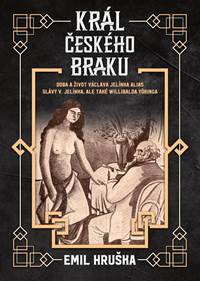 Kniha Král českého braku - Doba a život Václava Jelínka alias Slávy V. Jelínka, ale také Willibalda Yöringa