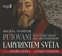Kniha Putování labyrintem světa aneb Pocta J. A. Komenskému - CDmp3 (čtou Ondřej Kepka, Alfred Strejček, Jana Netolická)