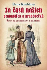 Kniha Za časů našich prababiček a pradědečků - Život na přelomu 19. a 20. století