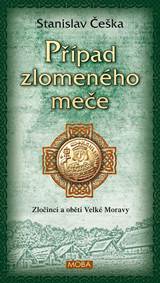 Kniha Případ zlomeného meče - Zločinci a oběti Velké Moravy