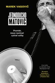 Kniha Jednoducho Matovič: Premiér, ktorý nechcel vyhrať voľby