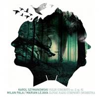 Milan Paľa / Marian Lejava / Slovak Radio Symphony Orchestra Szymanowski K.:  Violin Concerto No. 2