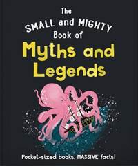 Kniha The Small and Mighty Book of Myths and Legends: Pocket-sized books, massive facts!