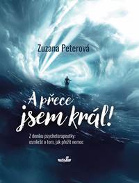 Kniha A přece jsem král! Z deníku psychoterapeutky: osmkrát o tom, jak přežít nemoc
