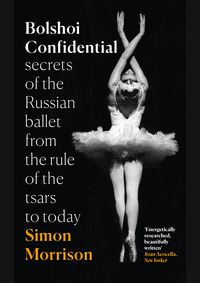 Kniha Bolshoi Confidential: Secrets Of The Russian Ballet From The Rule Of The Tsars To Today