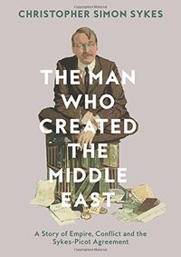 Kniha The Man Who Created The Middle East: The Life Of Sir Mark Sykes