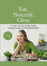 Kniha Eat. Nourish. Glow.: 10 Easy Steps For Losing Weight, Looking Younger & Feeling Healthier