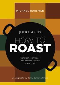 Kniha Ruhlmans How to Roast: Foolproof Techniques and Recipes for the Home Cook