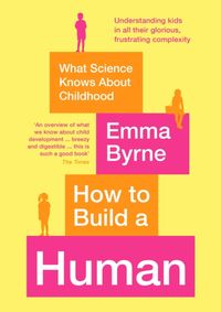 Kniha How to Build a Human : What Science Knows About Childhood