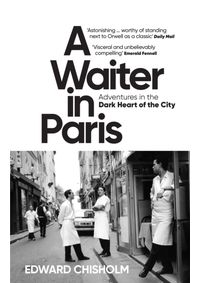 A Waiter in Paris: Adventures in the Dark Heart of the City