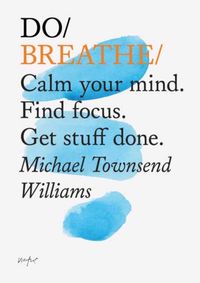 Kniha Do Breathe : Calm Your Mind. Find Focus. Get Stuff Done