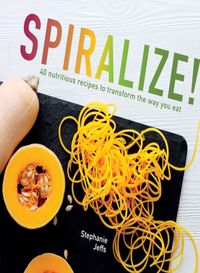 Kniha Spiralize! : 40 Nutritious Recipes to Transform the Way You Eat