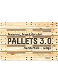 Kniha Pallets 3.0. : Remodeled, Reused, Recycled: Architecture + Design