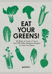 Kniha Eat Your Greens! : 22 Ways to Cook a Carrot and 788 Other Delicious Recipes to Save the Planet
