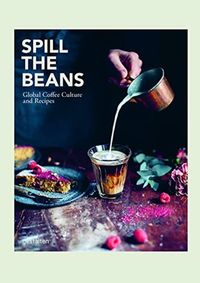 Kniha Spill the Beans : Global Coffee Culture and Recipes